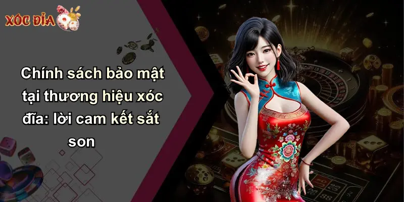 Chính sách bảo mật tại thương hiệu xóc đĩa: lời cam kết sắt son