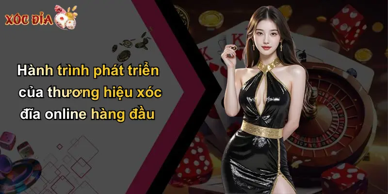 Hành trình phát triển của thương hiệu xóc đĩa online hàng đầu