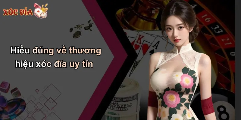 Hiểu đúng về thương hiệu xóc đĩa uy tín