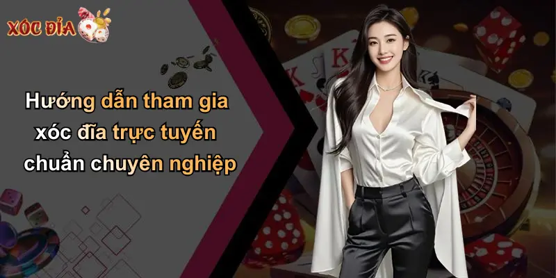 Hướng dẫn tham gia xóc đĩa trực tuyến chuẩn chuyên nghiệp