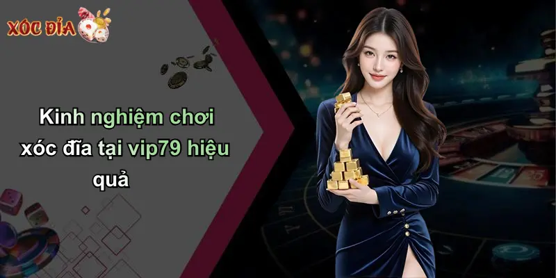 Kinh nghiệm chơi xóc đĩa tại vip79 hiệu quả