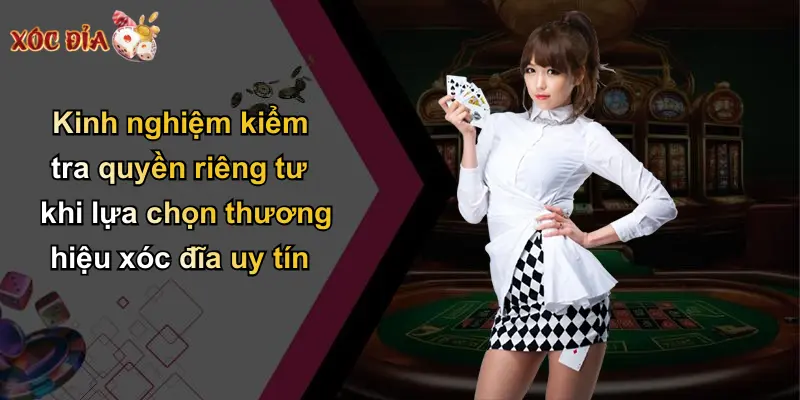 Kinh nghiệm kiểm tra quyền riêng tư khi lựa chọn thương hiệu xóc đĩa uy tín