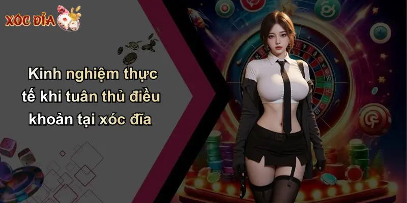 Kinh nghiệm thực tế khi tuân thủ điều khoản tại xóc đĩa