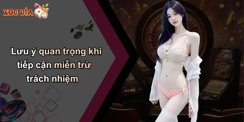 Lưu ý quan trọng khi tiếp cận miễn trừ trách nhiệm