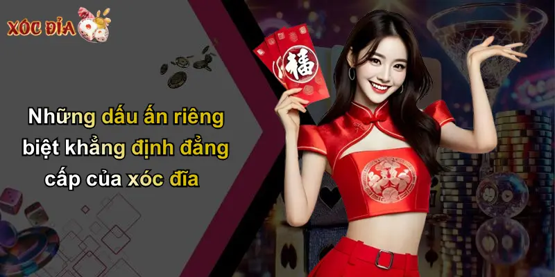 Những dấu ấn riêng biệt khẳng định đẳng cấp của xóc đĩa