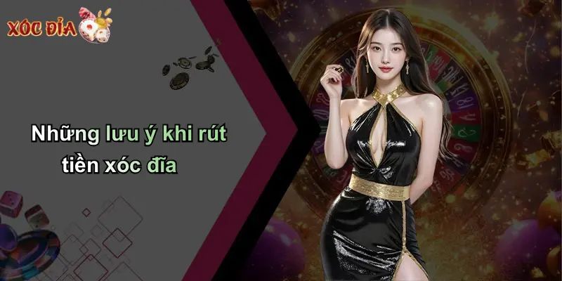 Những lưu ý khi rút tiền xóc đĩa