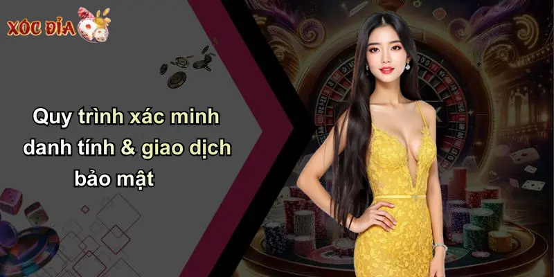 Quy trình xác minh danh tính & giao dịch bảo mật