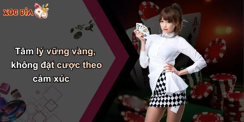 Tâm lý vững vàng, không đặt cược theo cảm xúc