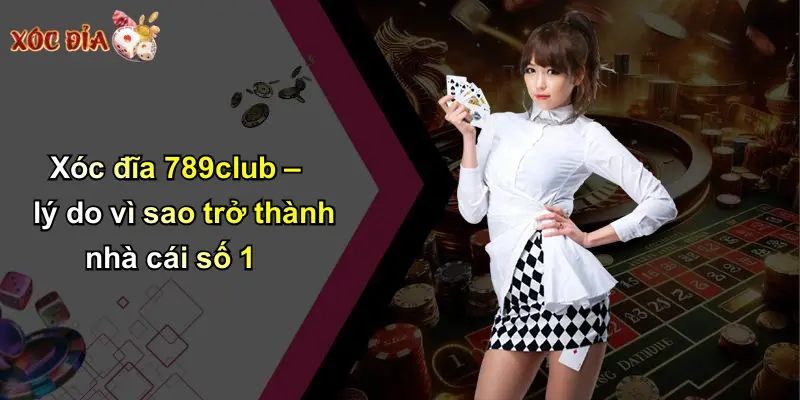 Xóc đĩa 789club – lý do vì sao trở thành nhà cái số 1