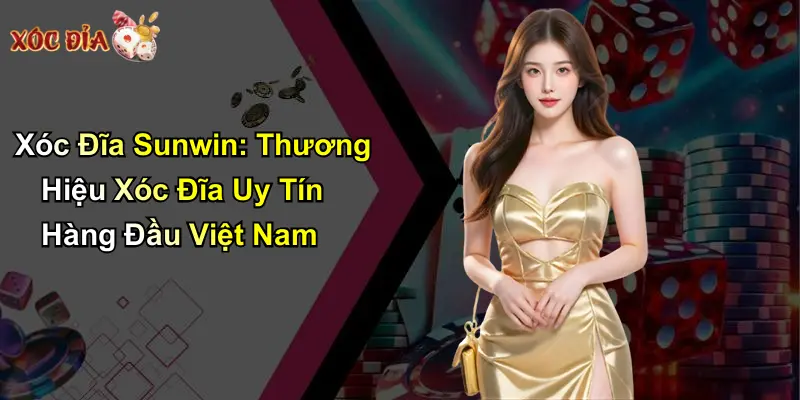 Xóc Đĩa Sunwin: Thương Hiệu Xóc Đĩa Uy Tín Hàng Đầu Việt Nam