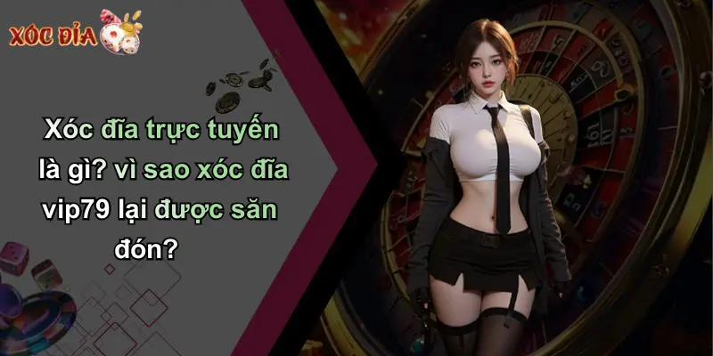 Xóc đĩa trực tuyến là gì? vì sao xóc đĩa vip79 lại được săn đón?