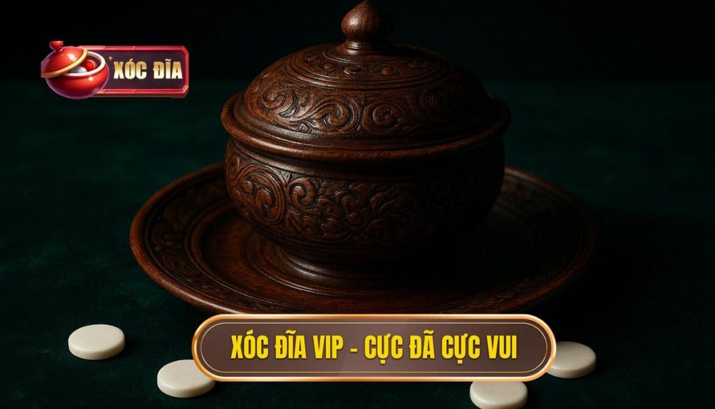 xóc đĩa vip – cực đã cực vui